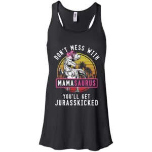 Don't Mess With Mamasaurus You'll Get Jurasskicked Shirt