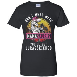 Don't Mess With Mamasaurus You'll Get Jurasskicked Shirt