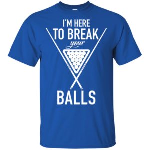 I'm Here To Break Your Balls Shirt