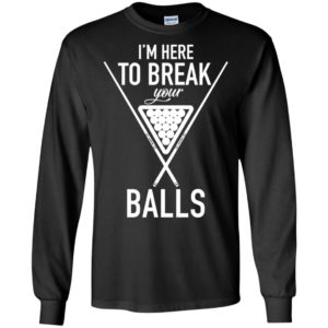 I'm Here To Break Your Balls Shirt