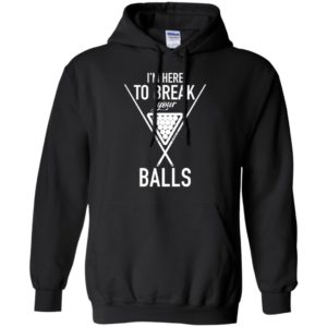 I'm Here To Break Your Balls Shirt
