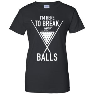 I'm Here To Break Your Balls Shirt