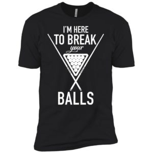 I'm Here To Break Your Balls Shirt