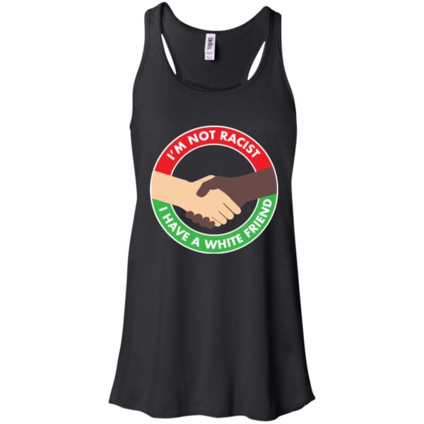 I'm Not Racist I Have A White Friend Shirt