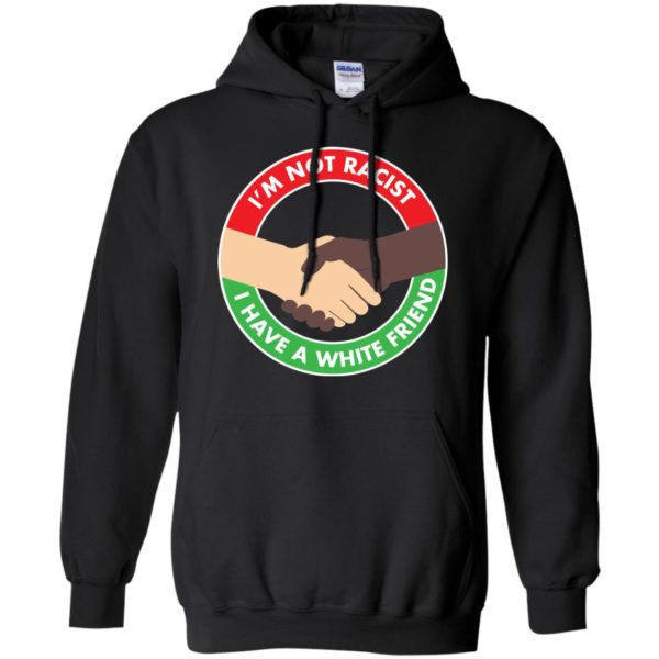I'm Not Racist I Have A White Friend Shirt