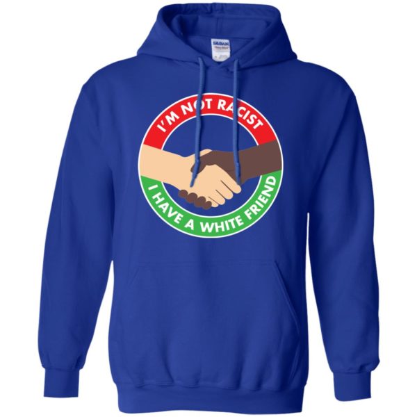 I'm Not Racist I Have A White Friend Shirt