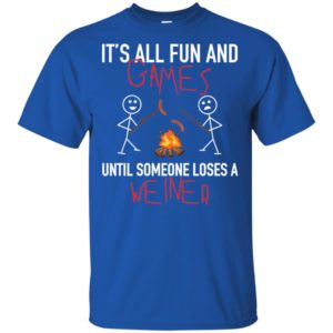 It's All Fun Games Until Someone Loses Weiner Shirt image It's All Fun Games Until Someone Loses Weiner Shirt