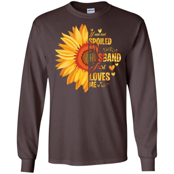 I Am Not Spoiled My Husband Just Loves Me Sunflower Shirt