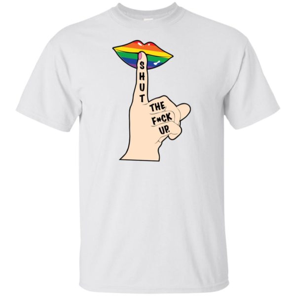 Shut The Fuck Up LGBT Shirt