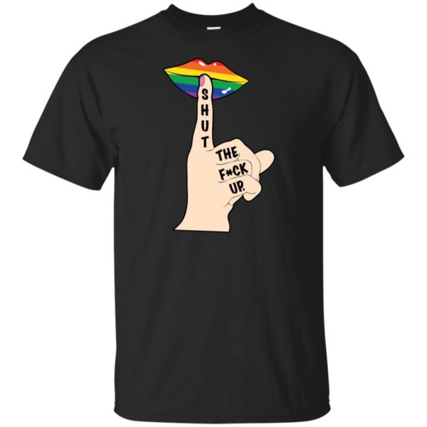 Shut The Fuck Up LGBT Shirt