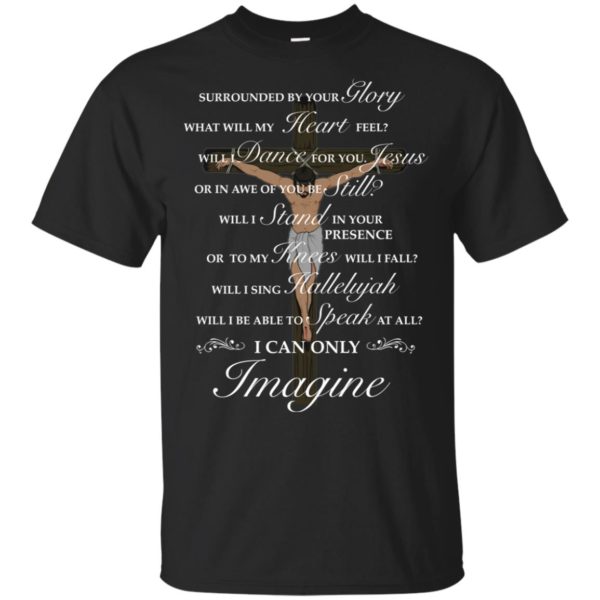 Jesus Cross Surrounded By Your Glory What Will My Heart Feel Shirt