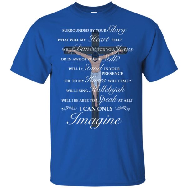 Jesus Cross Surrounded By Your Glory What Will My Heart Feel Shirt