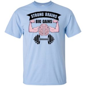 Strong Brains Big Gains Shirt