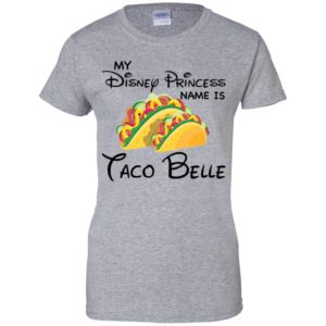 My Disney Princess name is Taco Belle Shirt