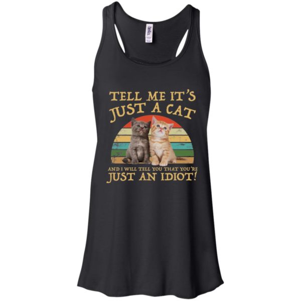 Tell Me It's Just A Cat and I'll Tell You That You're Just an Idiot Shirt