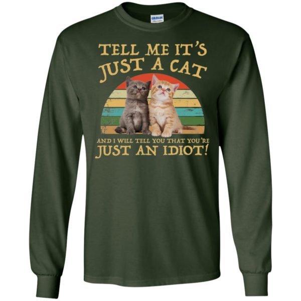 Tell Me It's Just A Cat and I'll Tell You That You're Just an Idiot Shirt