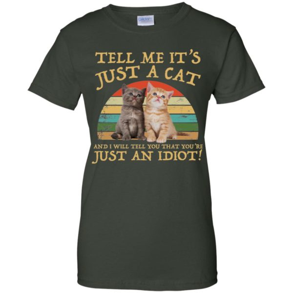 Tell Me It's Just A Cat and I'll Tell You That You're Just an Idiot Shirt