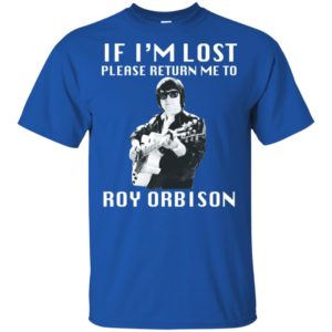 If I'm Lost Please Return Me To Roy Orbison Shirt