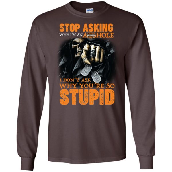 Stop Asking Why I'M An Asshole I Don't Ask Why You're Stupid Shirt