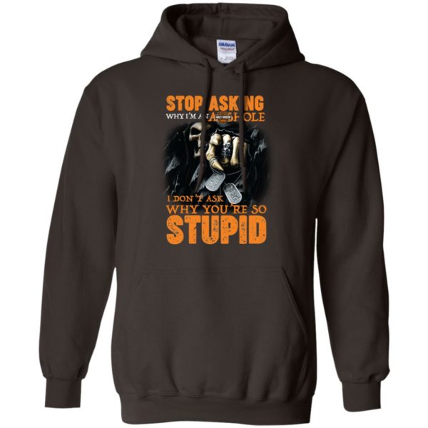Stop Asking Why I'M An Asshole I Don't Ask Why You're Stupid Shirt