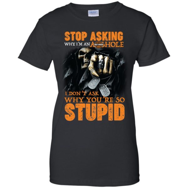 Stop Asking Why I'M An Asshole I Don't Ask Why You're Stupid Shirt