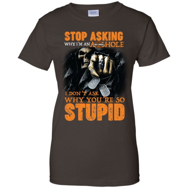 Stop Asking Why I'M An Asshole I Don't Ask Why You're Stupid Shirt