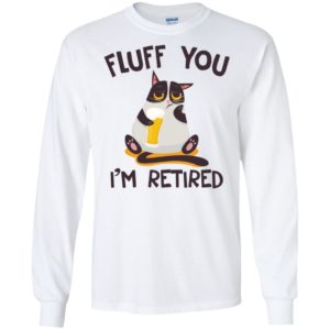 Distressed Cat Fluff You I'm Retired Shirt