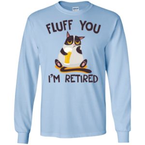 Distressed Cat Fluff You I'm Retired Shirt