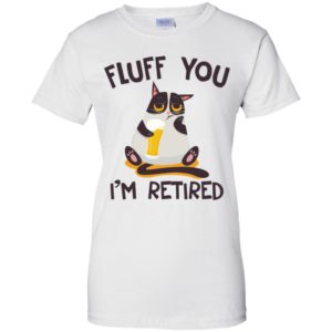 Distressed Cat Fluff You I'm Retired Shirt