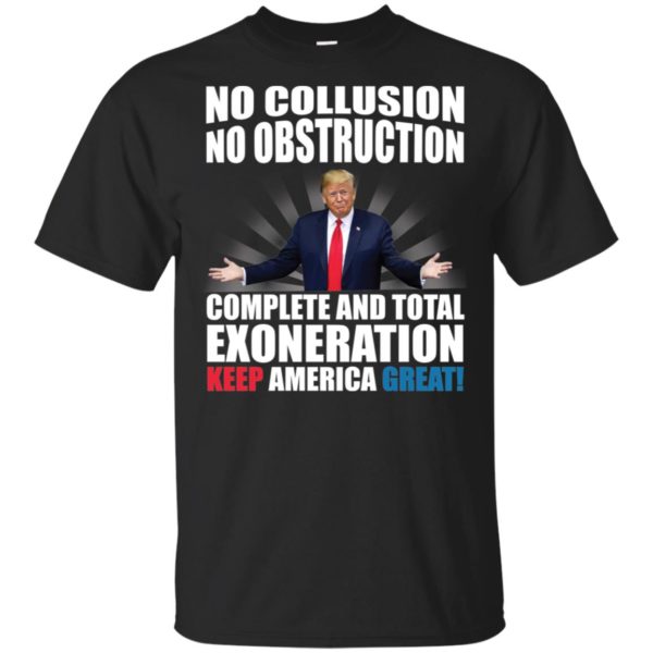 Trump No Collusion No Obstruction Complete And Total Exoneration Keep America Great Shirt