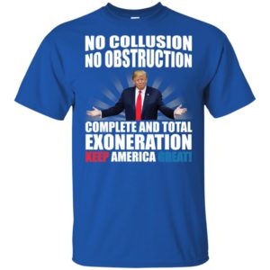 Trump No Collusion No Obstruction Complete And Total Exoneration Keep America Great Shirt