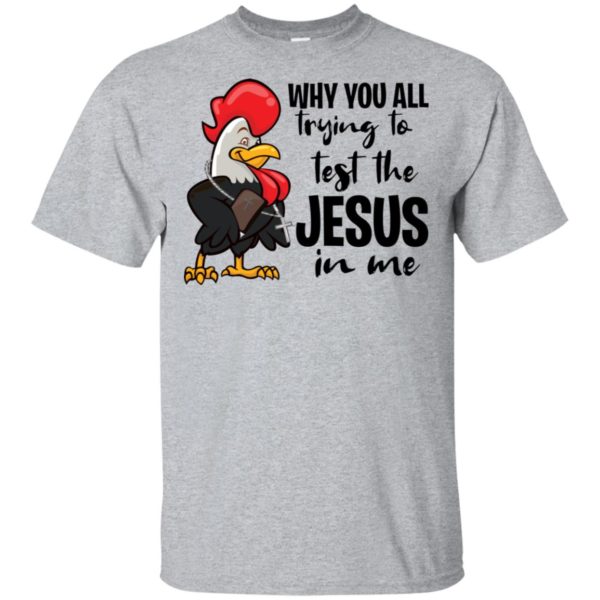 Chicken Why You All Trying To Test The Jesus In Me Shirt