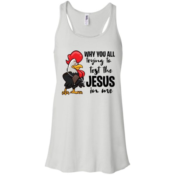 Chicken Why You All Trying To Test The Jesus In Me Shirt