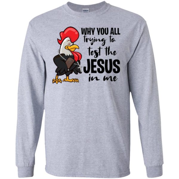 Chicken Why You All Trying To Test The Jesus In Me Shirt