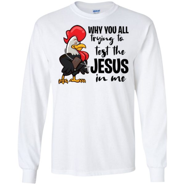 Chicken Why You All Trying To Test The Jesus In Me Shirt