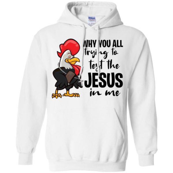 Chicken Why You All Trying To Test The Jesus In Me Shirt