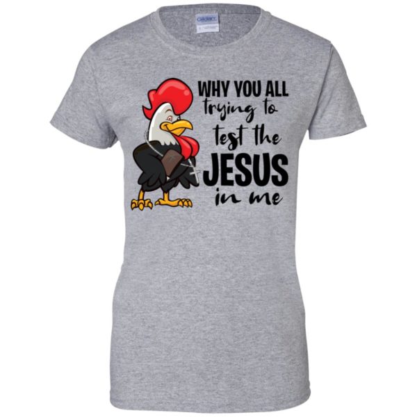 Chicken Why You All Trying To Test The Jesus In Me Shirt