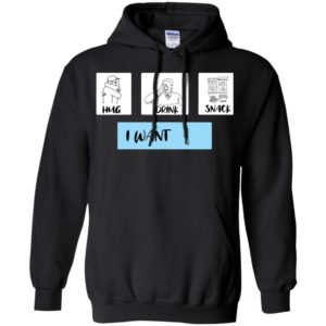 I Want Hug, Drink and Snack Shirt