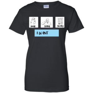 I Want Hug, Drink and Snack Shirt