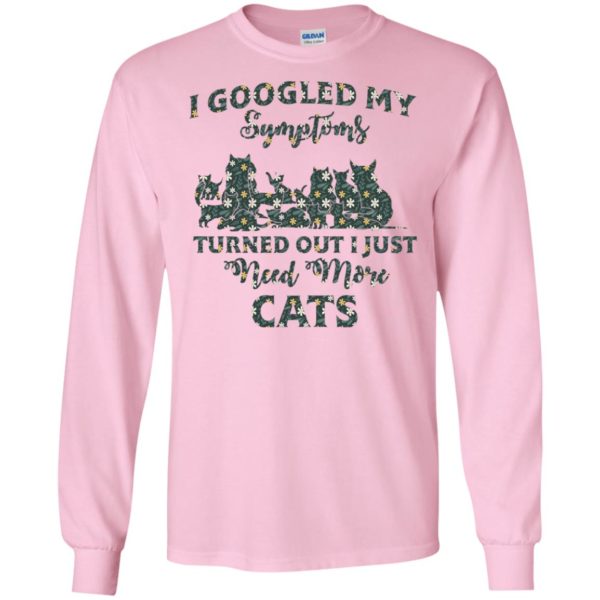 I Googled My Symptoms Turned Out I Just Need More Cats Shirt