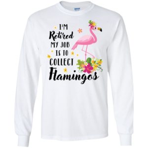 I’m Retired My Job Is To Collect Flamingos Shirt