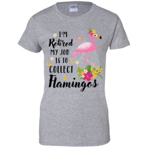 I’m Retired My Job Is To Collect Flamingos Shirt