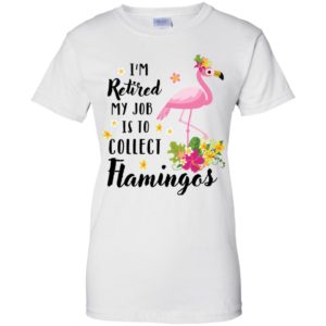 I’m Retired My Job Is To Collect Flamingos Shirt