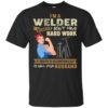 I’m A Welder Because I Don’t Mind Hard Work Shirt