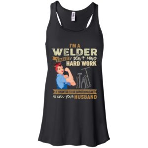I'm A Welder Because I Don't Mind Hard Work Shirt