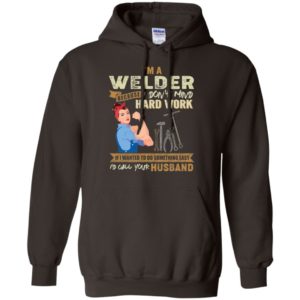 I'm A Welder Because I Don't Mind Hard Work Shirt