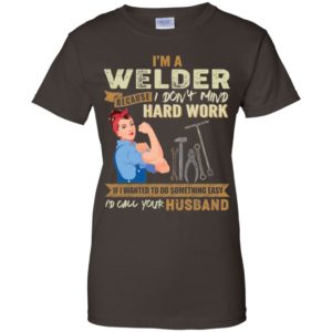 I'm A Welder Because I Don't Mind Hard Work Shirt