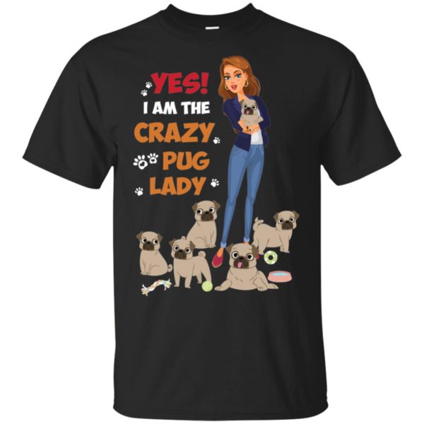 Yes I Am The Crazy Pug Lady Shirt