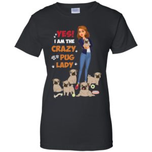 Yes I Am The Crazy Pug Lady Shirt
