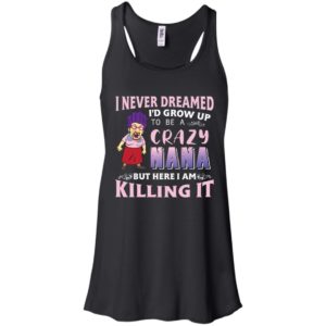 I Never Dreamed I'd Grow Up to Be A Crazy Nana Shirt